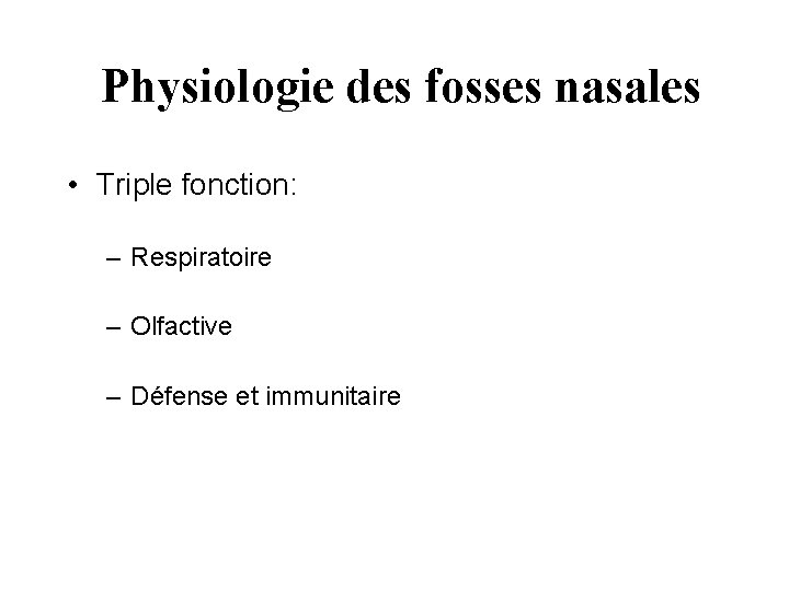 Physiologie des fosses nasales • Triple fonction: – Respiratoire – Olfactive – Défense et Physiologie des fosses nasales • Triple fonction: – Respiratoire – Olfactive – Défense et