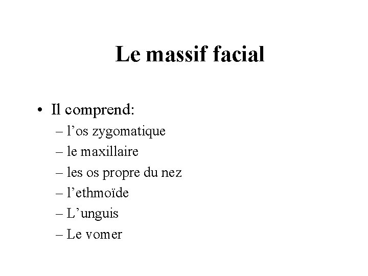 Le massif facial • Il comprend: – l’os zygomatique – le maxillaire – les Le massif facial • Il comprend: – l’os zygomatique – le maxillaire – les