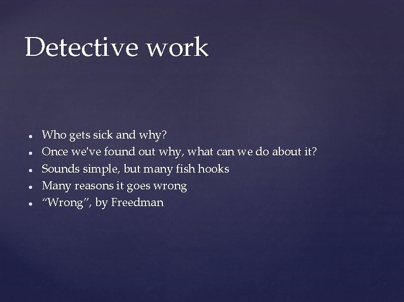 Detective work Who gets sick and why? Once we've found out why, what can Detective work Who gets sick and why? Once we've found out why, what can