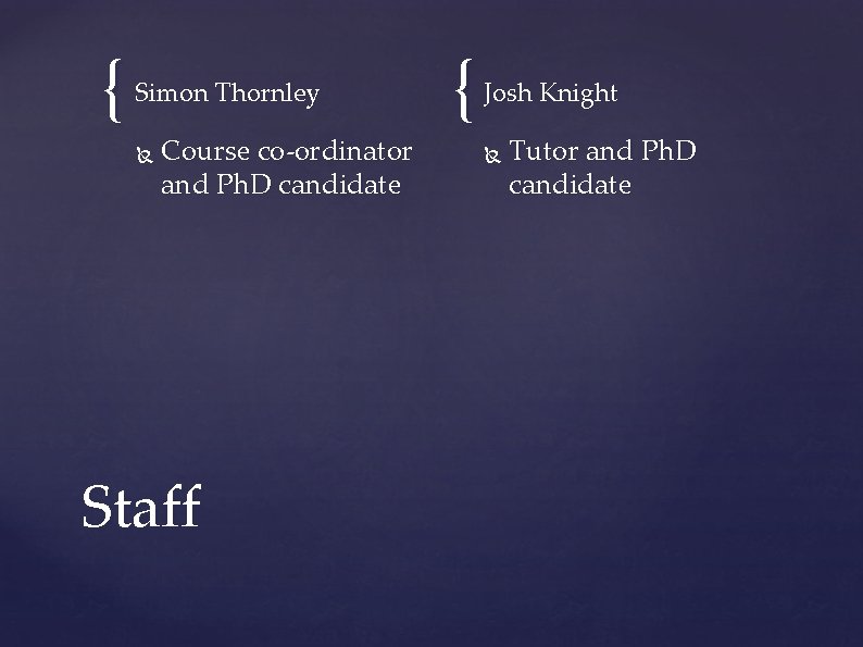 { Simon Thornley Course co-ordinator and Ph. D candidate Staff { Josh Knight Tutor { Simon Thornley Course co-ordinator and Ph. D candidate Staff { Josh Knight Tutor