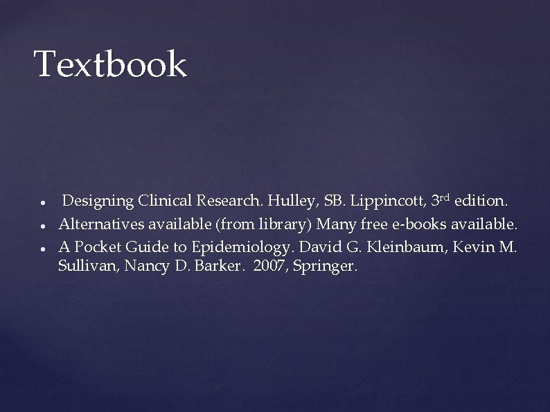 Textbook Designing Clinical Research. Hulley, SB. Lippincott, 3 rd edition. Alternatives available (from library) Textbook Designing Clinical Research. Hulley, SB. Lippincott, 3 rd edition. Alternatives available (from library)