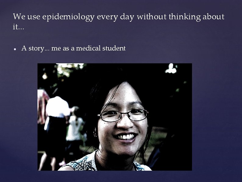 We use epidemiology every day without thinking about it. . . A story. . We use epidemiology every day without thinking about it. . . A story. .