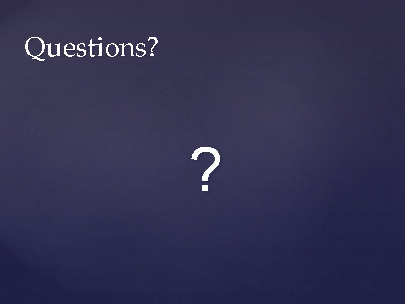 Questions? ? Questions? ?