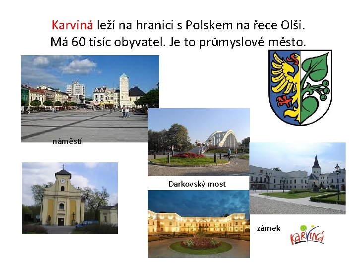 Karviná leží na hranici s Polskem na řece Olši. Má 60 tisíc obyvatel. Je