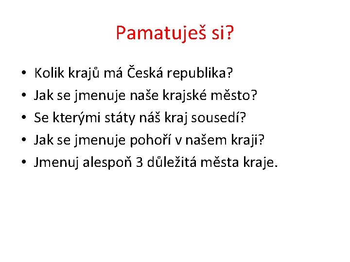 Pamatuješ si? • • • Kolik krajů má Česká republika? Jak se jmenuje naše