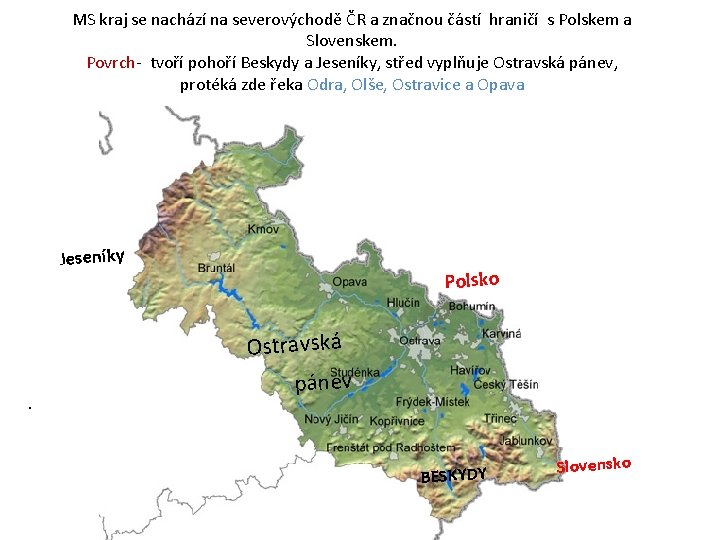 MS kraj se nachází na severovýchodě ČR a značnou částí hraničí s Polskem a