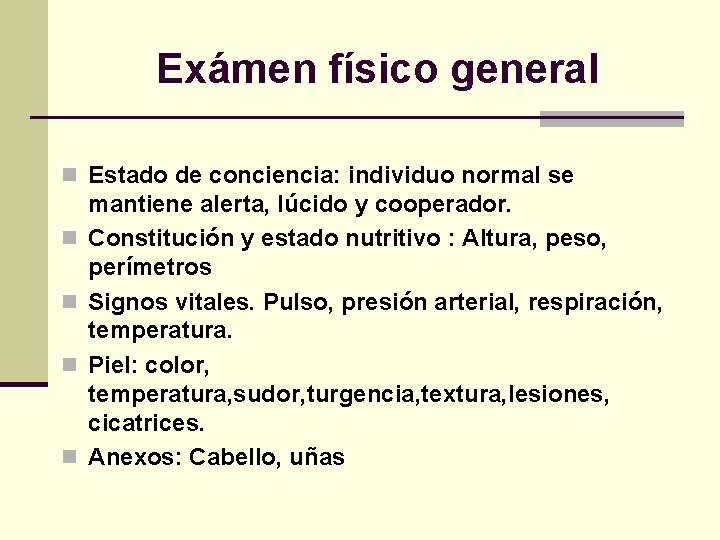 Exámen físico general n Estado de conciencia: individuo normal se n n mantiene alerta,