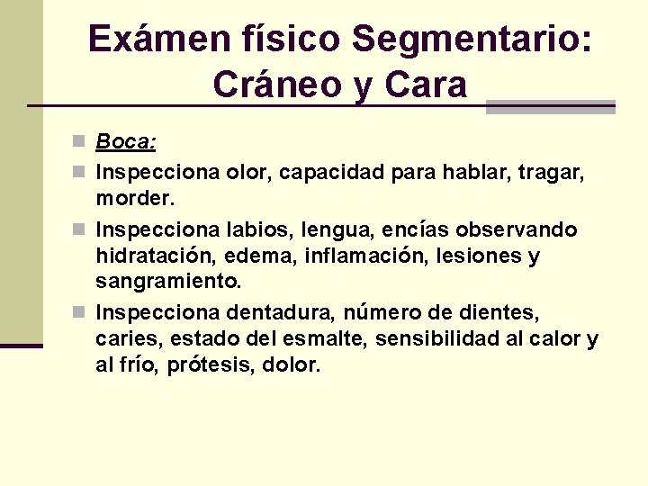 Exámen físico Segmentario: Cráneo y Cara n Boca: n Inspecciona olor, capacidad para hablar,