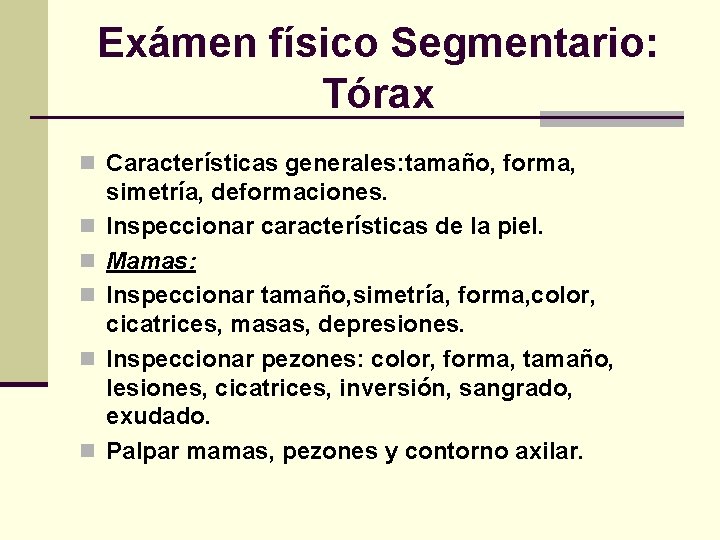 Exámen físico Segmentario: Tórax n Características generales: tamaño, forma, n n n simetría, deformaciones.