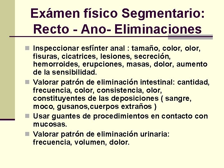 Exámen físico Segmentario: Recto - Ano- Eliminaciones n Inspeccionar esfínter anal : tamaño, color,