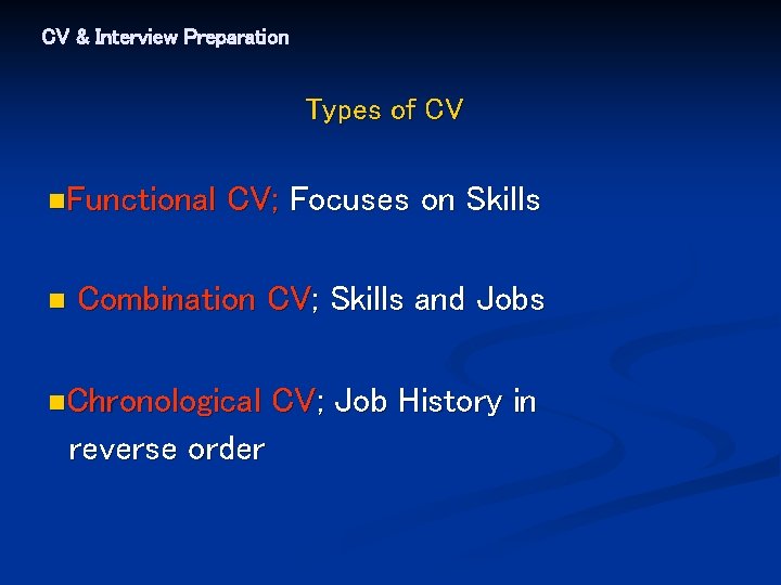 CV & Interview Preparation Types of CV n. Functional n CV; Focuses on Skills