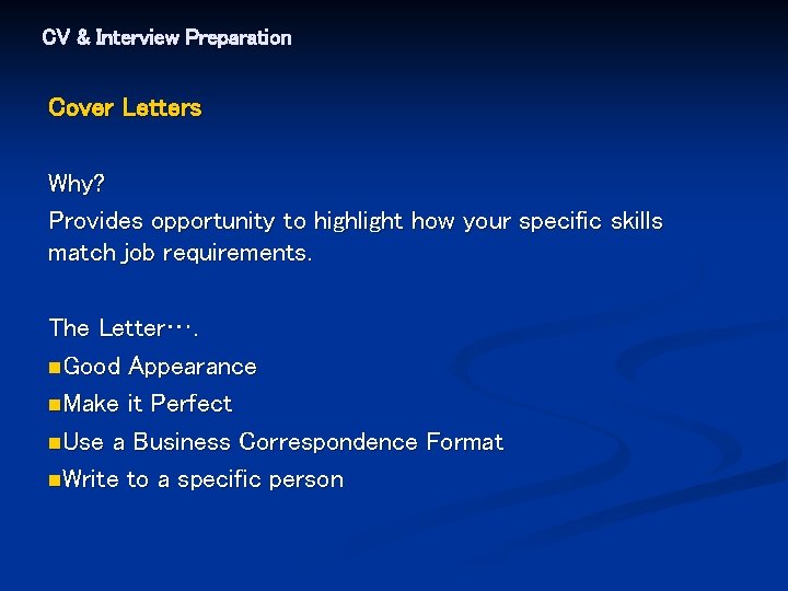 CV & Interview Preparation Cover Letters Why? Provides opportunity to highlight how your specific