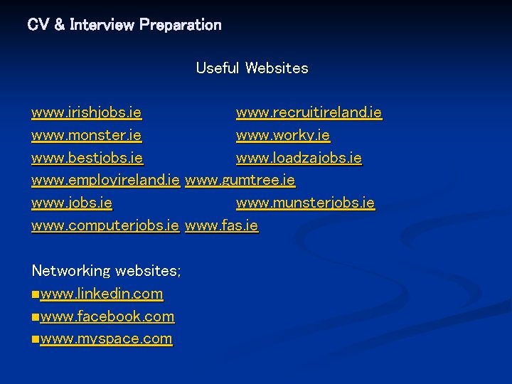 CV & Interview Preparation Useful Websites www. irishjobs. ie www. recruitireland. ie www. monster.