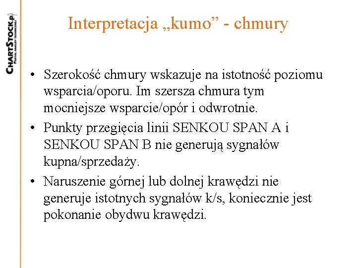 Interpretacja „kumo” - chmury • Szerokość chmury wskazuje na istotność poziomu wsparcia/oporu. Im szersza Interpretacja „kumo” - chmury • Szerokość chmury wskazuje na istotność poziomu wsparcia/oporu. Im szersza