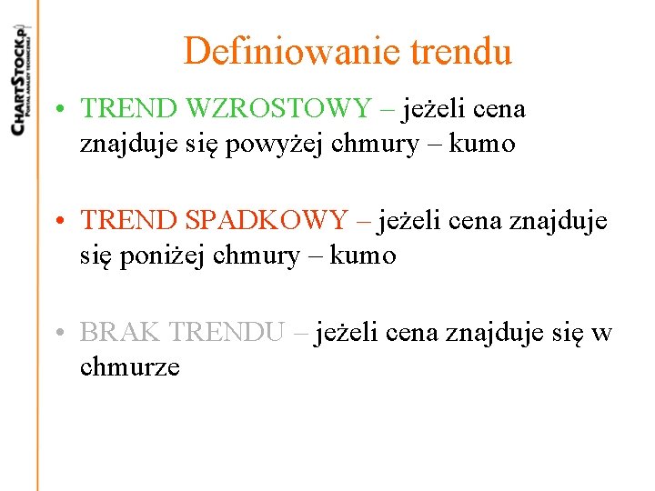 Definiowanie trendu • TREND WZROSTOWY – jeżeli cena znajduje się powyżej chmury – kumo Definiowanie trendu • TREND WZROSTOWY – jeżeli cena znajduje się powyżej chmury – kumo
