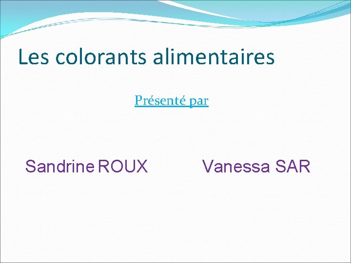 Les colorants alimentaires Présenté par Sandrine ROUX Vanessa SAR 