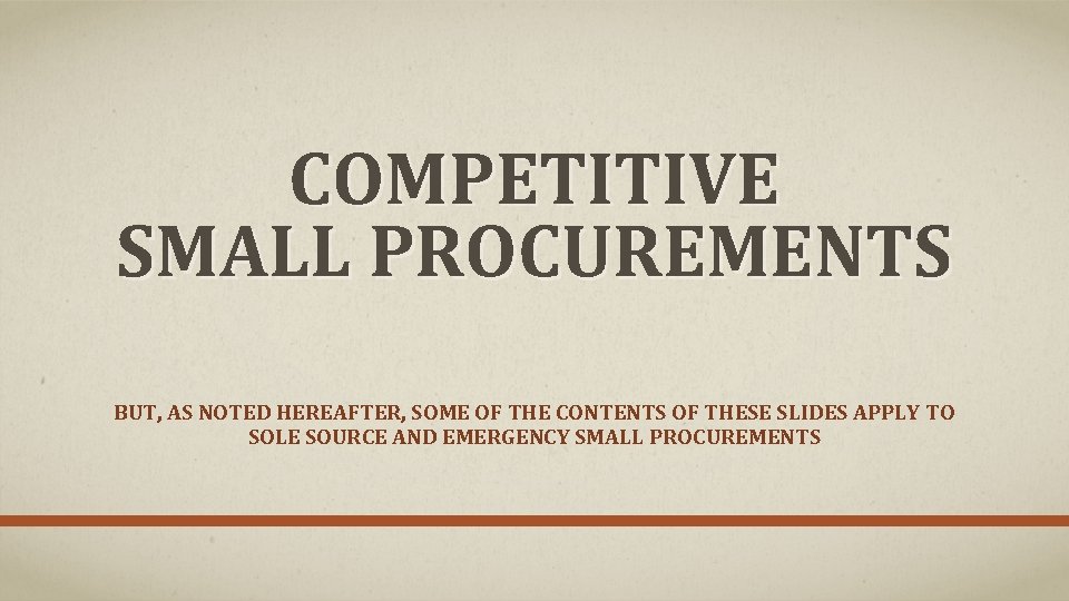 COMPETITIVE SMALL PROCUREMENTS BUT, AS NOTED HEREAFTER, SOME OF THE CONTENTS OF THESE SLIDES