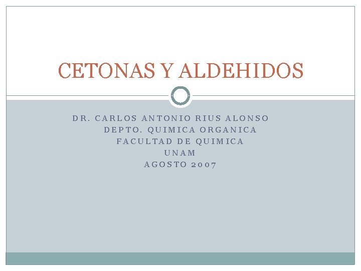 CETONAS Y ALDEHIDOS DR. CARLOS ANTONIO RIUS ALONSO DEPTO. QUIMICA ORGANICA FACULTAD DE QUIMICA