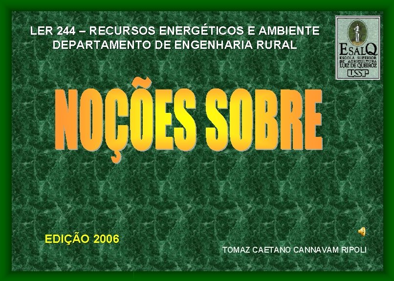 LER 244 – RECURSOS ENERGÉTICOS E AMBIENTE DEPARTAMENTO DE ENGENHARIA RURAL EDIÇÃO 2006 TOMAZ