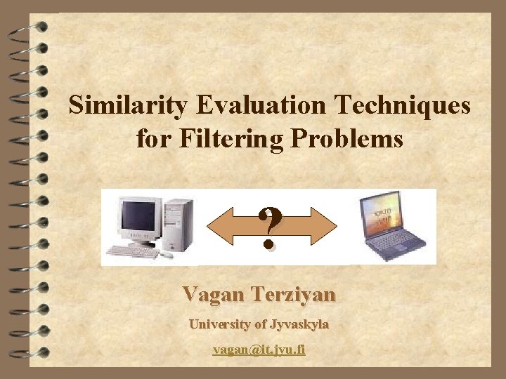 Similarity Evaluation Techniques for Filtering Problems ? Vagan Terziyan University of Jyvaskyla vagan@it. jyu.