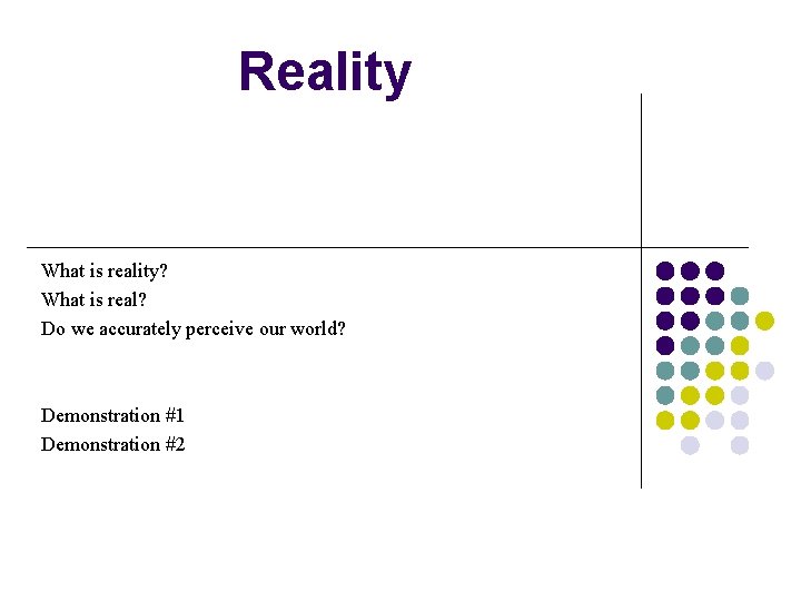 Reality What is reality? What is real? Do we accurately perceive our world? Demonstration