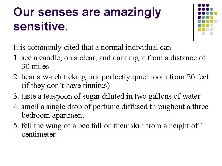 Our senses are amazingly sensitive. It is commonly cited that a normal individual can: