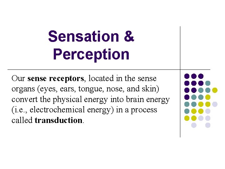 Sensation & Perception Our sense receptors, located in the sense organs (eyes, ears, tongue,