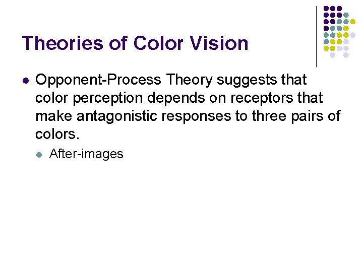 Theories of Color Vision l Opponent-Process Theory suggests that color perception depends on receptors