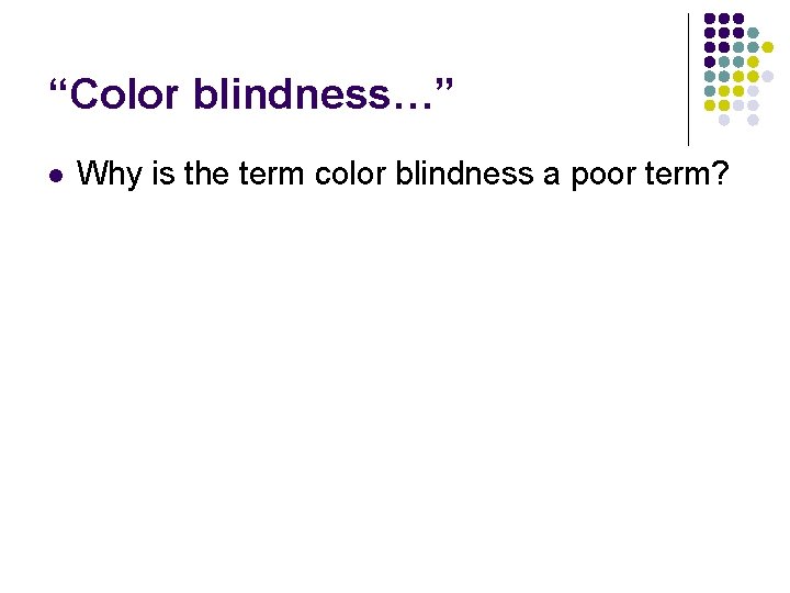 “Color blindness…” l Why is the term color blindness a poor term? 