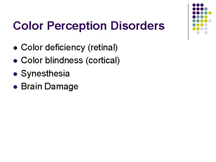 Color Perception Disorders l l Color deficiency (retinal) Color blindness (cortical) Synesthesia Brain Damage