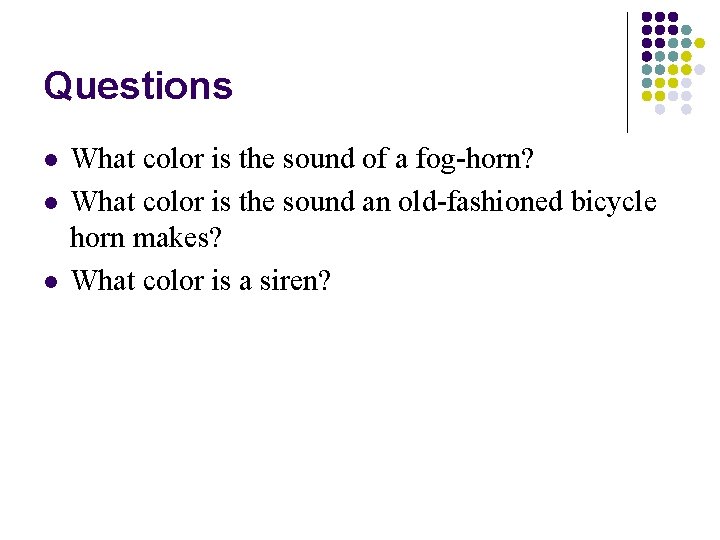 Questions l l l What color is the sound of a fog-horn? What color