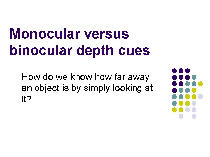 Monocular versus binocular depth cues How do we know how far away an object