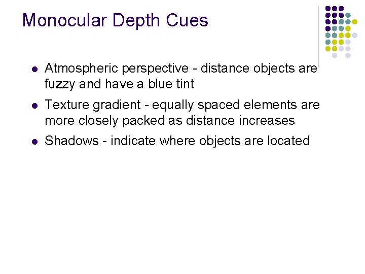 Monocular Depth Cues l Atmospheric perspective - distance objects are fuzzy and have a