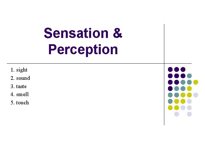 Sensation & Perception 1. sight 2. sound 3. taste 4. smell 5. touch 