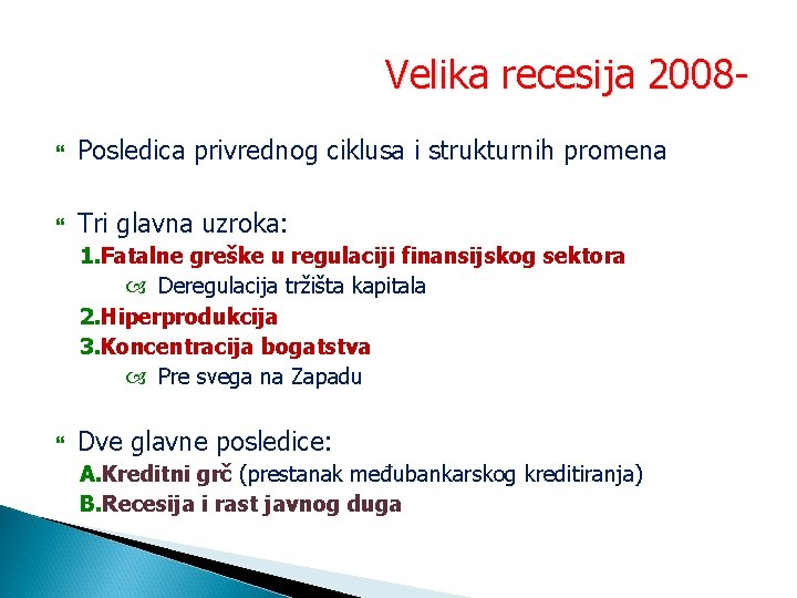 Velika recesija 2008 Posledica privrednog ciklusa i strukturnih promena Tri glavna uzroka: 1. Fatalne