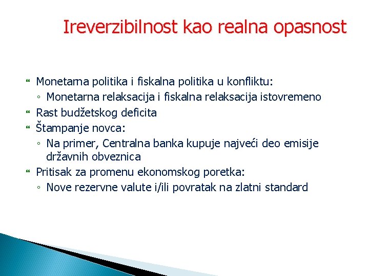 Ireverzibilnost kao realna opasnost Monetarna politika i fiskalna politika u konfliktu: ◦ Monetarna relaksacija