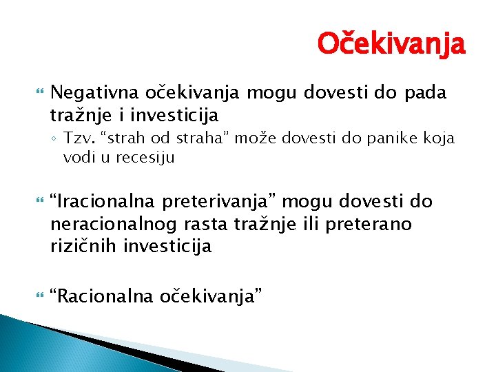 Očekivanja Negativna očekivanja mogu dovesti do pada tražnje i investicija ◦ Tzv. “strah od