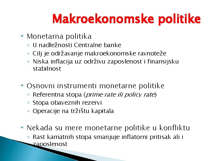 Makroekonomske politike Monetarna politika ◦ U nadležnosti Centralne banke ◦ Cilj je održavanje makroekonomske