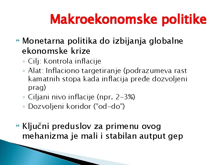 Makroekonomske politike Monetarna politika do izbijanja globalne ekonomske krize ◦ Cilj: Kontrola inflacije ◦