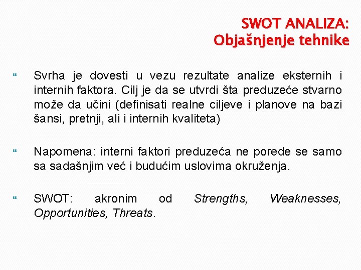 SWOT ANALIZA: Objašnjenje tehnike Svrha je dovesti u vezu rezultate analize eksternih i internih