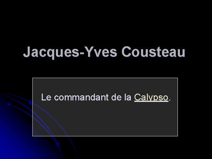Jacques-Yves Cousteau Le commandant de la Calypso. 