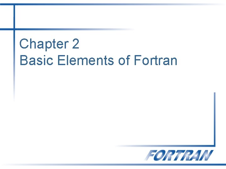 Chapter 2 Basic Elements of Fortran 