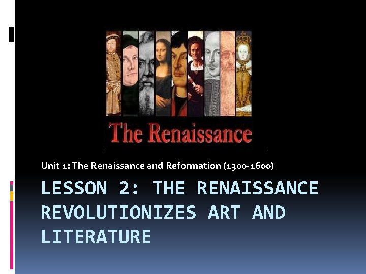 Unit 1: The Renaissance and Reformation (1300 -1600) LESSON 2: THE RENAISSANCE REVOLUTIONIZES ART
