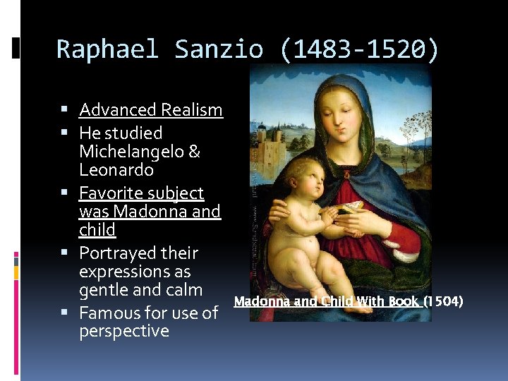 Raphael Sanzio (1483 -1520) Advanced Realism He studied Michelangelo & Leonardo Favorite subject was