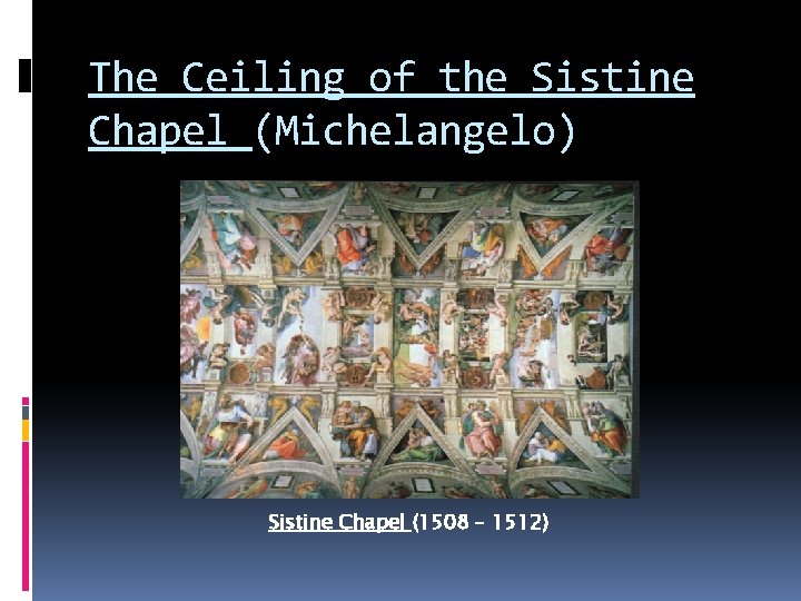 The Ceiling of the Sistine Chapel (Michelangelo) Sistine Chapel (1508 – 1512) 