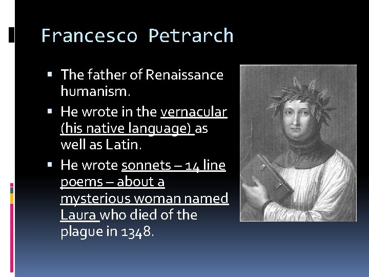 Francesco Petrarch The father of Renaissance humanism. He wrote in the vernacular (his native