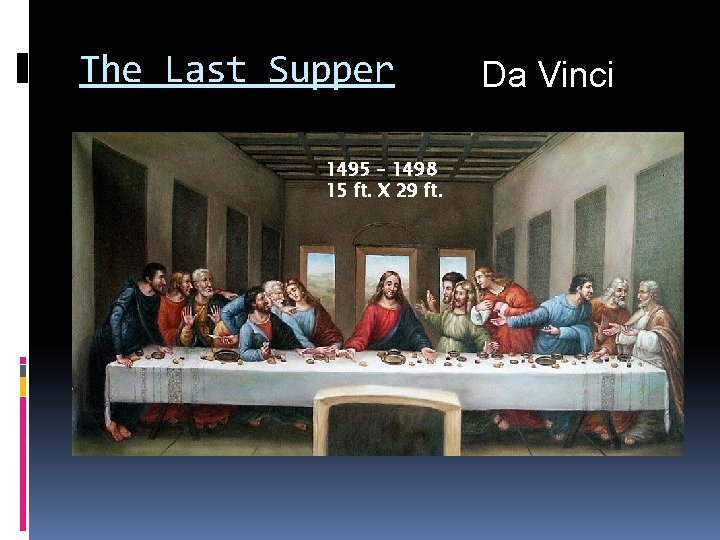 The Last Supper 1495 – 1498 15 ft. X 29 ft. Da Vinci 