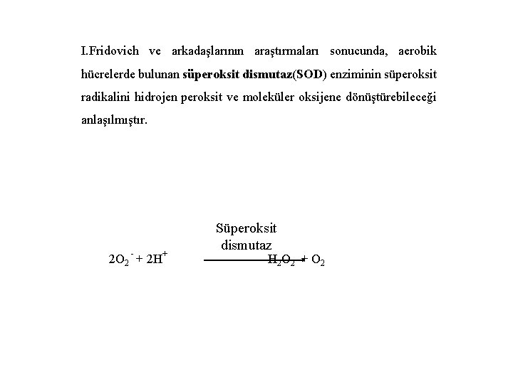 I. Fridovich ve arkadaşlarının araştırmaları sonucunda, aerobik hücrelerde bulunan süperoksit dismutaz(SOD) enziminin süperoksit radikalini