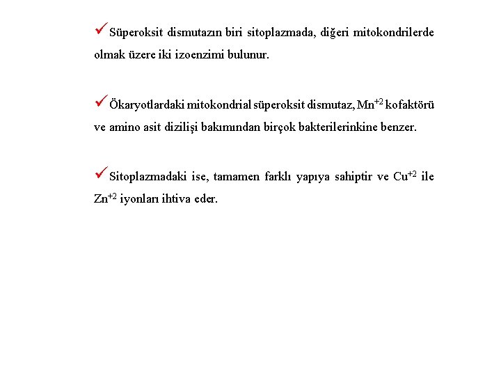 üSüperoksit dismutazın biri sitoplazmada, diğeri mitokondrilerde olmak üzere iki izoenzimi bulunur. üÖkaryotlardaki mitokondrial süperoksit