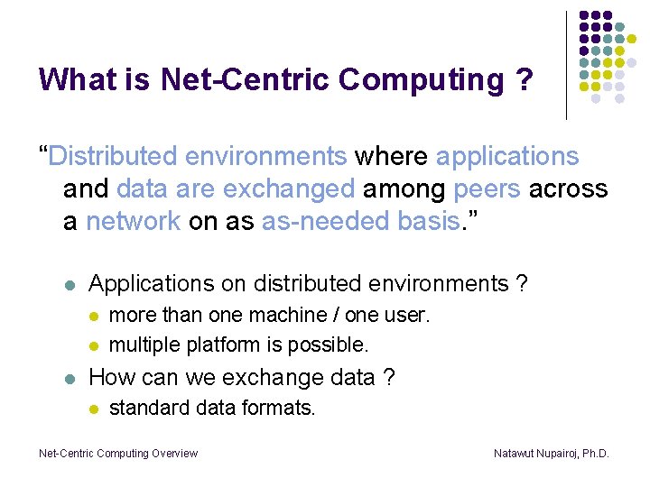 What is Net-Centric Computing ? “Distributed environments where applications and data are exchanged among